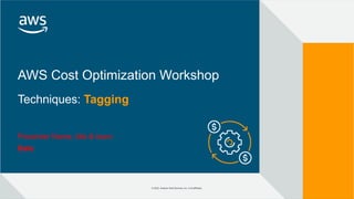 © 2022, Amazon Web Services, Inc. or its affiliates.
© 2022, Amazon Web Services, Inc. or its affiliates.
Techniques: Tagging
Presenter Name, title & team
Date
AWS Cost Optimization Workshop
 