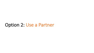 Option	2:	Use	a	Partner
 