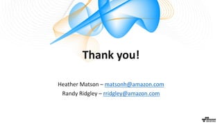 Thank	you!
Heather	Matson	– matsonh@amazon.com
Randy	Ridgley	– rridgley@amazon.com
 