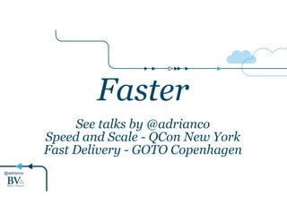 @adrianco
Faster!
See talks by @adrianco
Speed and Scale - QCon New York
Fast Delivery - GOTO Copenhagen
 