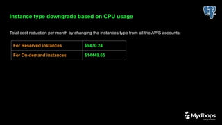Instance type downgrade based on CPU usage
Total cost reduction per month by changing the instances type from all the AWS accounts:
For Reserved instances $9470.24
For On-demand instances $14449.65
 