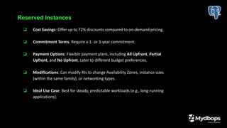 ❏ Cost Savings: Offer up to 72% discounts compared to on-demand pricing.
❏ Commitment Terms: Require a 1- or 3-year commitment.
❏ Payment Options: Flexible payment plans, including All Upfront, Partial
Upfront, and No Upfront, cater to different budget preferences.
❏ Modifications: Can modify RIs to change Availability Zones, instance sizes
(within the same family), or networking types.
❏ Ideal Use Case: Best for steady, predictable workloads (e.g., long-running
applications).
Reserved Instances
 