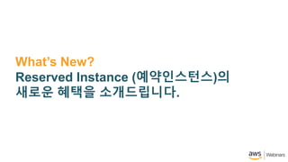Whats New?
Reserved Instance (??????)?
??? ??? ??????.
 
