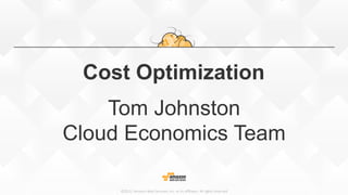 ©2015,  Amazon  Web  Services,  Inc.  or  its  aﬃliates.  All  rights  reserved
Cost Optimization
Tom Johnston
Cloud Economics Team
 