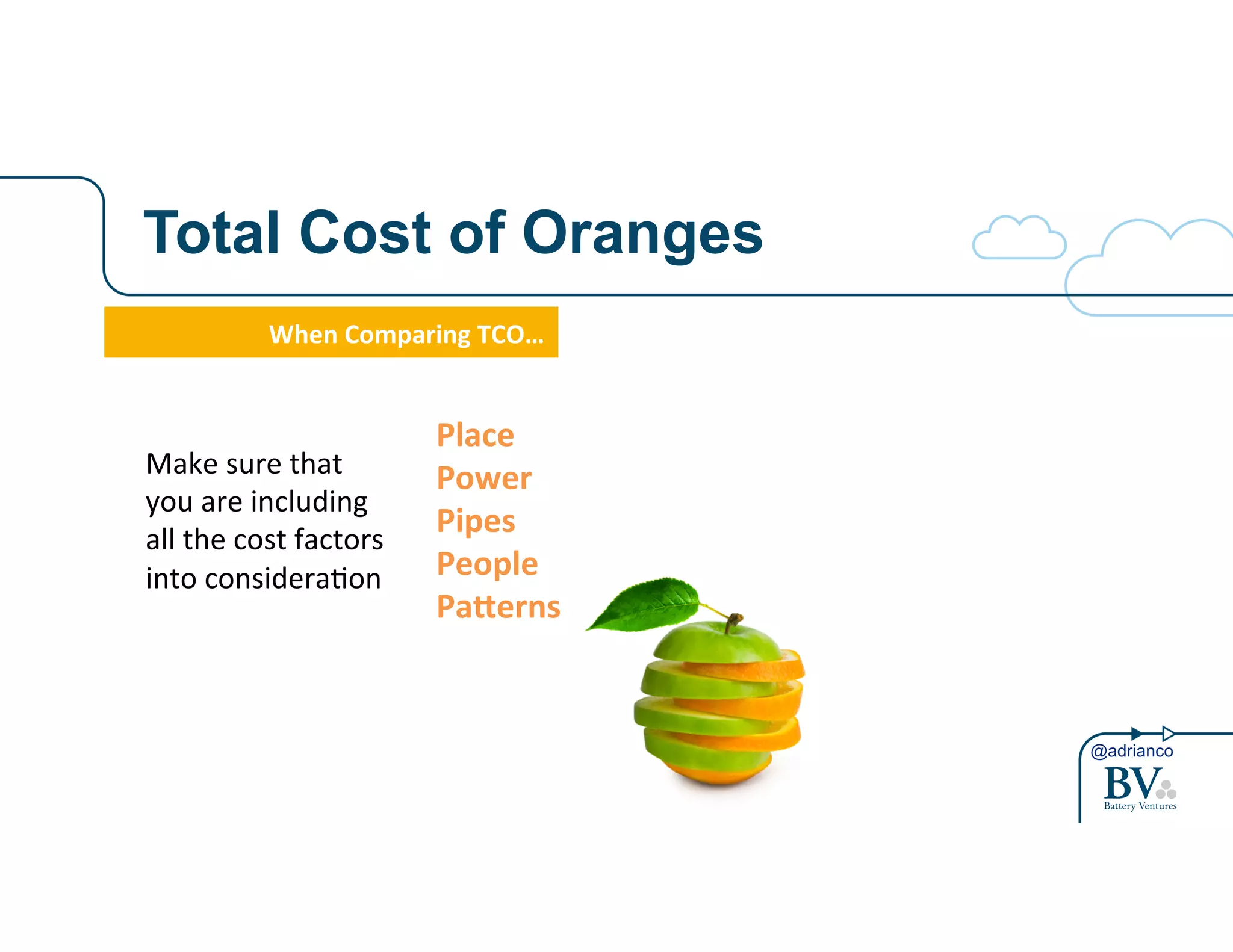 @adrianco 
Total Cost of Oranges 
When%Comparing%TCO…! 
Make!sure!that! 
you!are!including! 
all!the!cost!factors! 
into!considera4on! 
Place% 
Power% 
Pipes% 
People% 
Pa6erns% 
 