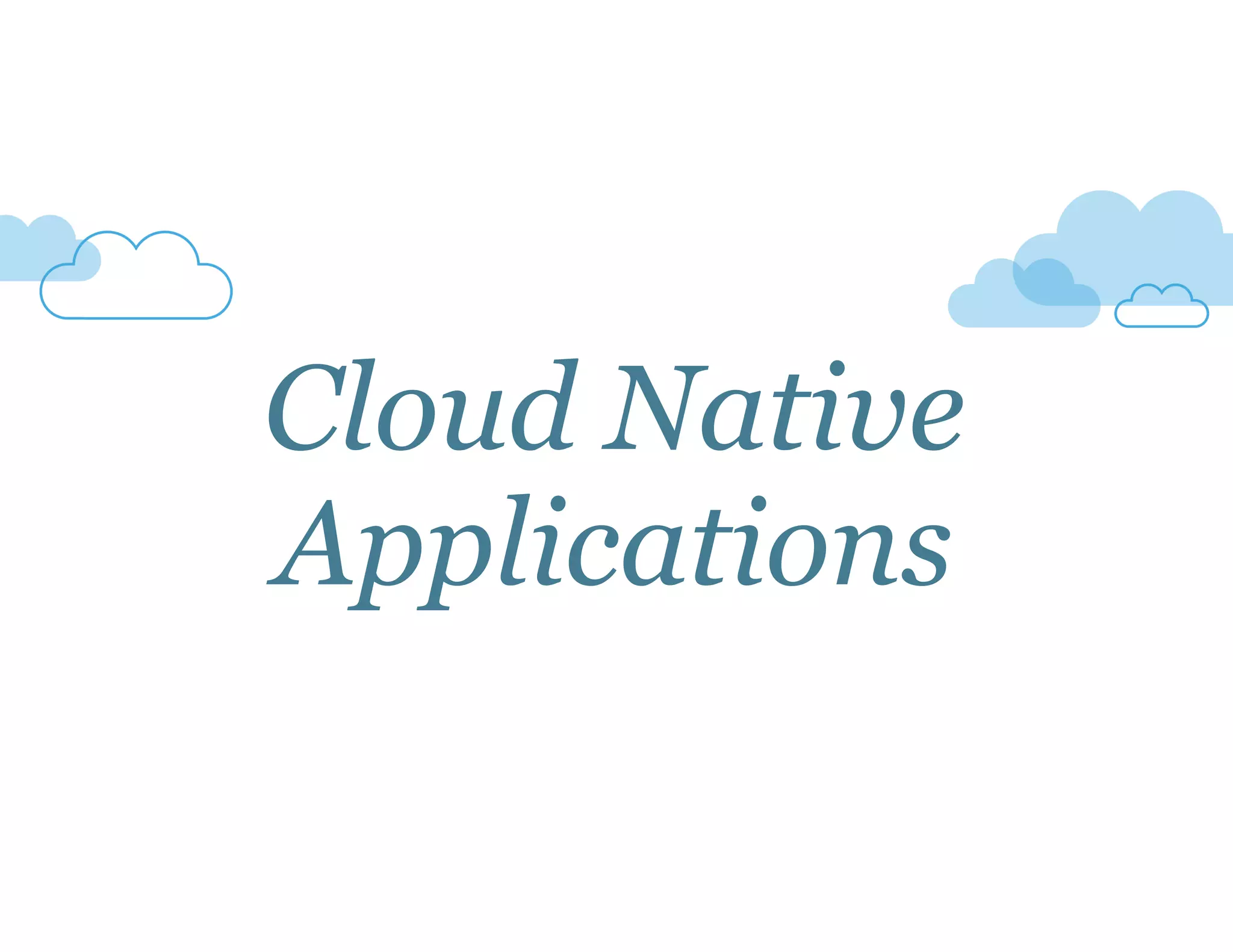 Cloud Native 
Applications 
 