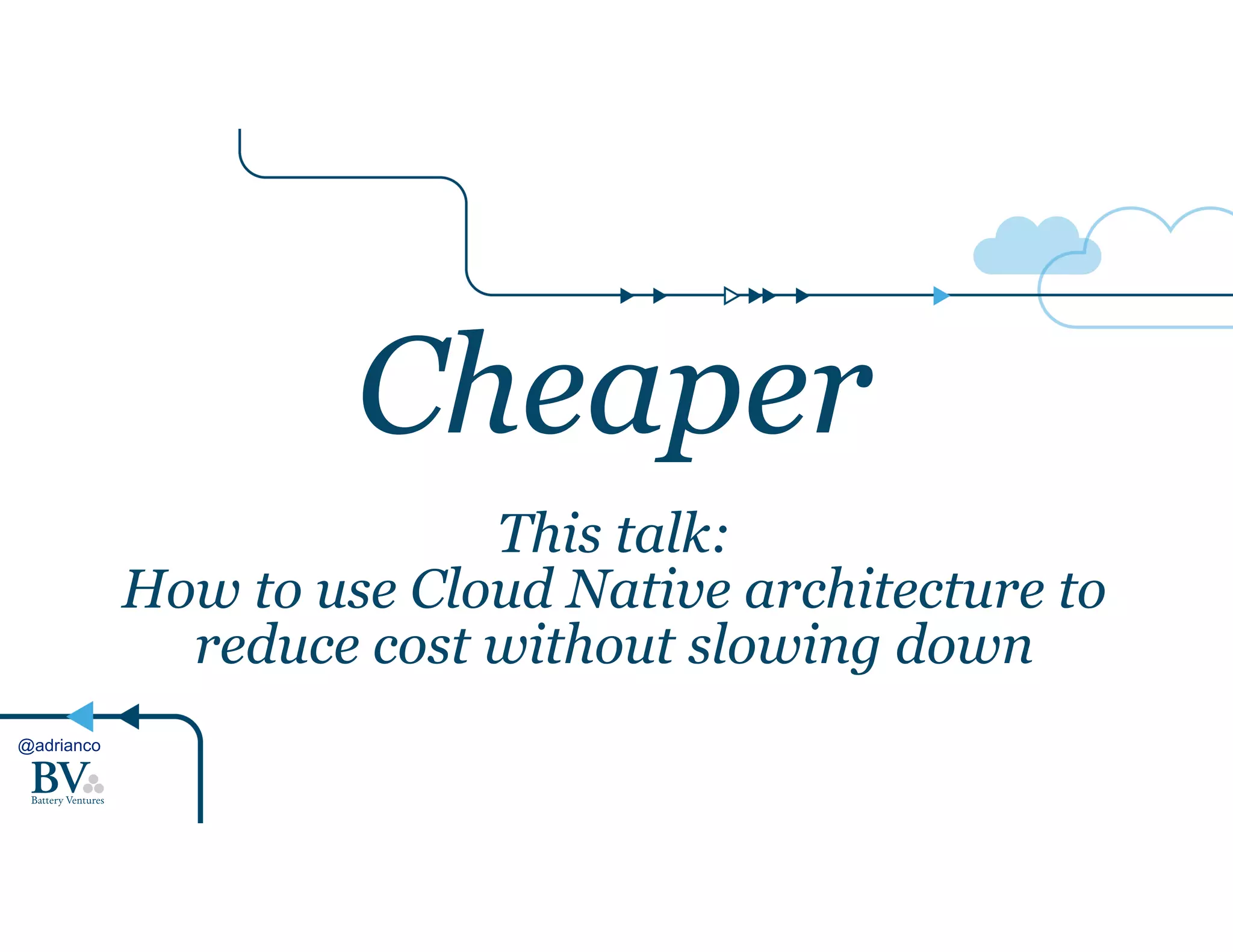 @adrianco 
Cheaper 
! 
This talk: 
How to use Cloud Native architecture to 
reduce cost without slowing down 
 