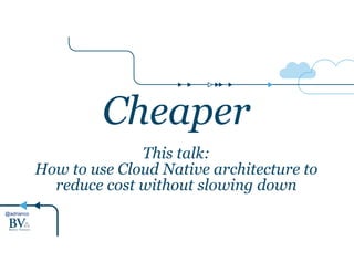 @adrianco 
Cheaper 
! 
This talk: 
How to use Cloud Native architecture to 
reduce cost without slowing down 
 