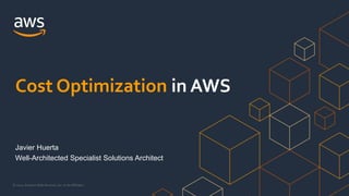 © 2021, Amazon Web Services, Inc. or its Affiliates.
Javier Huerta
Well-Architected Specialist Solutions Architect
Cost Optimization in AWS
 