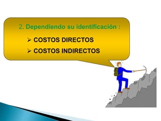 2. Dependiendo su identificación :
 COSTOS DIRECTOS
 COSTOS INDIRECTOS
 