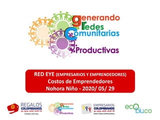 RED EYE (EMPRESARIOS Y EMPRENDEDORES)
Costos de Emprendedores
Nohora Niño - 2020/ 05/ 29
 