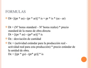 FORMULAS <ul><li>Dt= [(pr * as) - (pr * ar)] * is = pr * is * (as - ar) </li></ul><ul><li>Dt = (Nº horas standard – Nº hor...