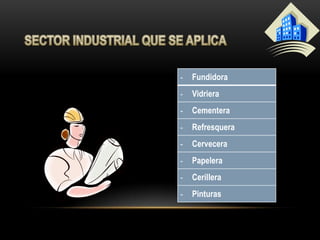 -   Fundidora
-   Vidriera
-   Cementera
-   Refresquera
-   Cervecera
-   Papelera
-   Cerillera
-   Pinturas
 