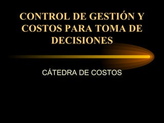 CONTROL DE GESTIÓN Y COSTOS PARA TOMA DE DECISIONES CÁTEDRA DE COSTOS 