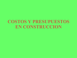 COSTOS Y PRESUPUESTOS EN CONSTRUCCION 