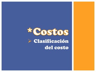  Clasificación
del costo
 