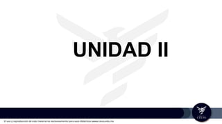 El uso y reproducción de este material es exclusivamente para usos didácticos www.ceuss.edu.mx
UNIDAD II
 