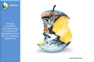 UNISANGIL




    TERCER
   CONGRESO
 UNIVERSITARIO
  UN ENFOQUE
INTERDISCIPLINA
 RIO AL SISTEMA
   AMBIENTAL




                  www.eluniverso.com
 