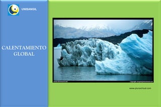 UNISANGIL




CALENTAMIENTO
    GLOBAL




                 www.piuravirtual.com
 