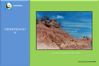 UNISANGIL




DESERTIZACIO
     N




                near Casezing, Huila (Colombia) by Joaquín Ramirez




                                                             www.panoramio.com/photo/34686
 