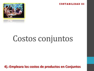 CONTABILIDAD III

Costos conjuntos

4).-Empleara los costos de productos en Conjuntos

 