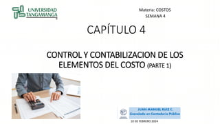 CAPÍTULO 4
CONTROL Y CONTABILIZACION DE LOS
ELEMENTOS DEL COSTO (PARTE 1)
4
Materia: COSTOS
SEMANA 4
10 DE FEBRERO 2024
 