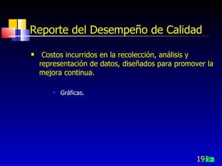Reporte del Desempeño de Calidad

    Costos incurridos en la recolección, análisis y
    representación de datos, diseñados para promover la
    mejora continua.

           Gráficas.




                                                  195
 