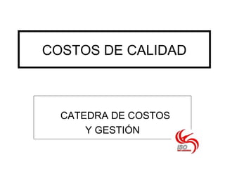 COSTOS DE CALIDAD



  CATEDRA DE COSTOS
      Y GESTIÓN
 