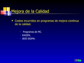 197
Mejora de la Calidad
 Costos incurridos en programas de mejora continua
de la calidad.
 Programas de MC.
 KAIZEN.
 SEIS SIGMA.
 