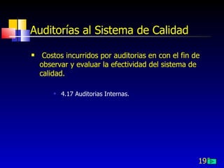 198
Auditorías al Sistema de Calidad
 Costos incurridos por auditorias en con el fin de
observar y evaluar la efectividad del sistema de
calidad.
 4.17 Auditorias Internas.
 