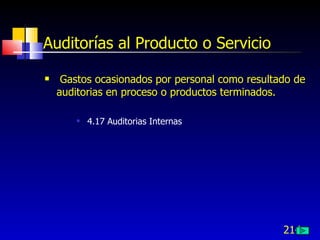214
Auditorías al Producto o Servicio
 Gastos ocasionados por personal como resultado de
auditorias en proceso o productos terminados.
 4.17 Auditorias Internas
 