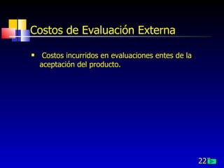 225
Costos de Evaluación Externa
 Costos incurridos en evaluaciones entes de la
aceptación del producto.
 