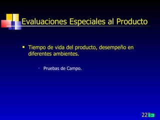 227
Evaluaciones Especiales al Producto
 Tiempo de vida del producto, desempeño en
diferentes ambientes.

Pruebas de Campo.
 