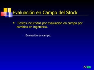 228
Evaluación en Campo del Stock
 Costos incurridos por evaluación en campo por
cambios en ingeniería.

Evaluación en campo.
 