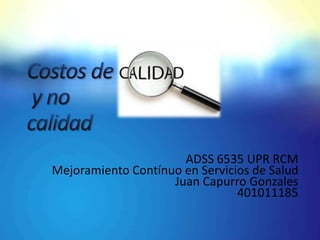ADSS 6535 UPR RCM
Mejoramiento Contínuo en Servicios de Salud
Juan Capurro Gonzales
401011185
 