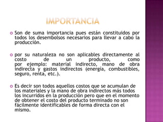 ImportanciaSon de suma importancia pues están constituidos por todos los desembolsos necesarios para llevar a cabo la producción.