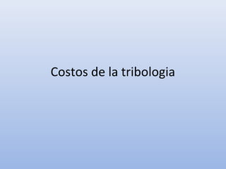 Costos de la tribologia 
 