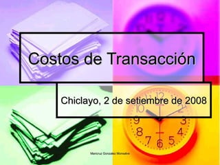 Costos de Transacción

    Chiclayo, 2 de setiembre de 2008




          Maricruz Gonzalez Monsalve
 