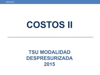 26/09/2015
COSTOS II
TSU MODALIDAD
DESPRESURIZADA
2015
 