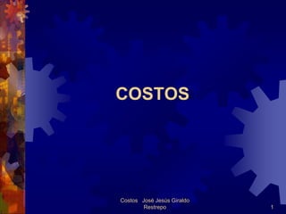 Costos José Jesús Giraldo
Restrepo 1
COSTOS
 