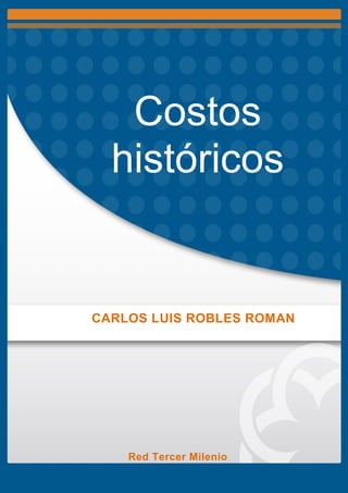 Costos
históricos
CARLOS LUIS ROBLES ROMAN
Red Tercer Milenio
 
