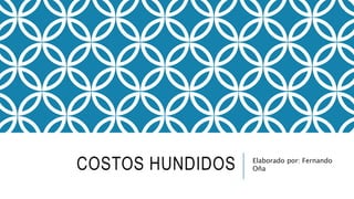 COSTOS HUNDIDOS Elaborado por: Fernando
Oña
 