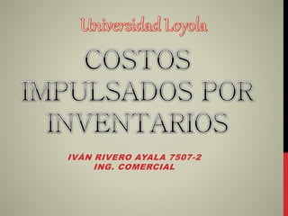 IVÁN RIVERO AYALA 7507-2
ING. COMERCIAL
 