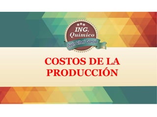 COSTOS DE LA
PRODUCCIÓN
 