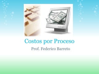 Costos por Proceso Prof. Federico Barreto 