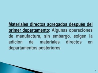 Materiales directos agregados después del primer departamento: Algunas operaciones de manufactura, sin embargo, exigen la adición de materiales directos en departamentos posteriores9