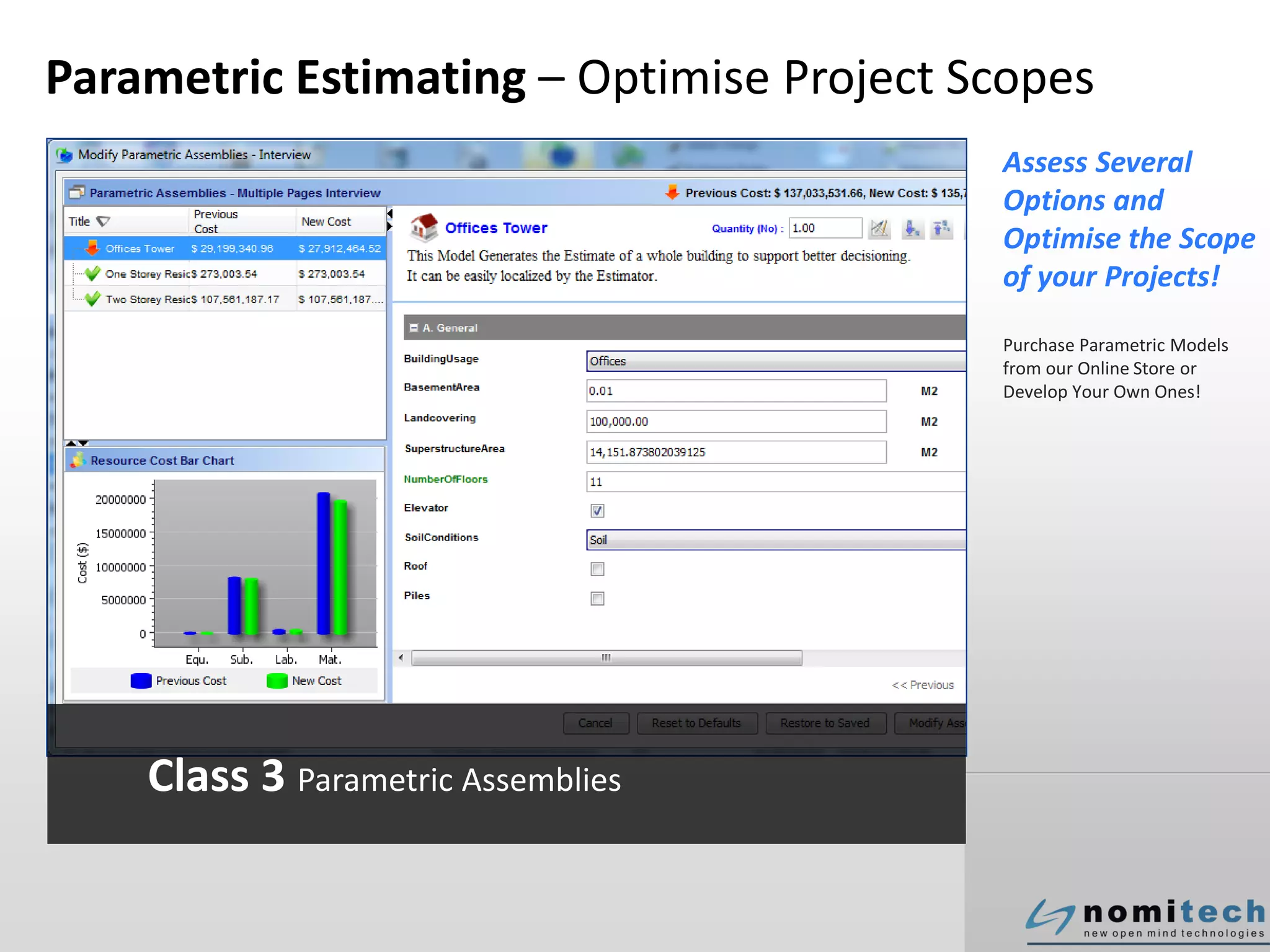 Parametric Estimating – Optimise Project Scopes
Assess Several
Options and
Optimise the Scope
of your Projects!
Purchase Parametric Models
from our Online Store or
Develop Your Own Ones!
Class 3 Parametric Assemblies
 
