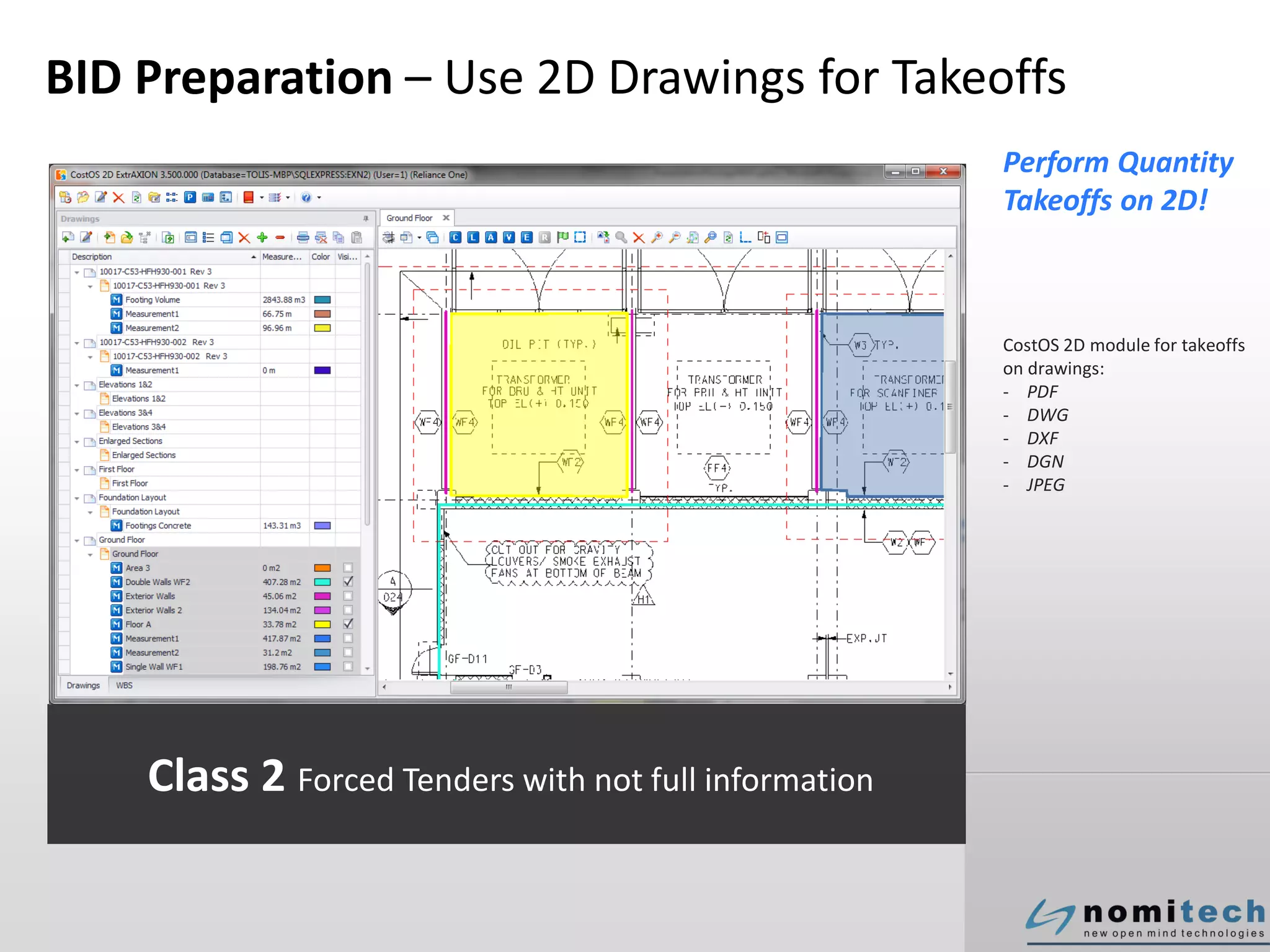 BID Preparation – Use 2D Drawings for Takeoffs
Perform Quantity
Takeoffs on 2D!
CostOS 2D module for takeoffs
on drawings:
- PDF
- DWG
- DXF
- DGN
- JPEG
Class 2 Forced Tenders with not full information
 