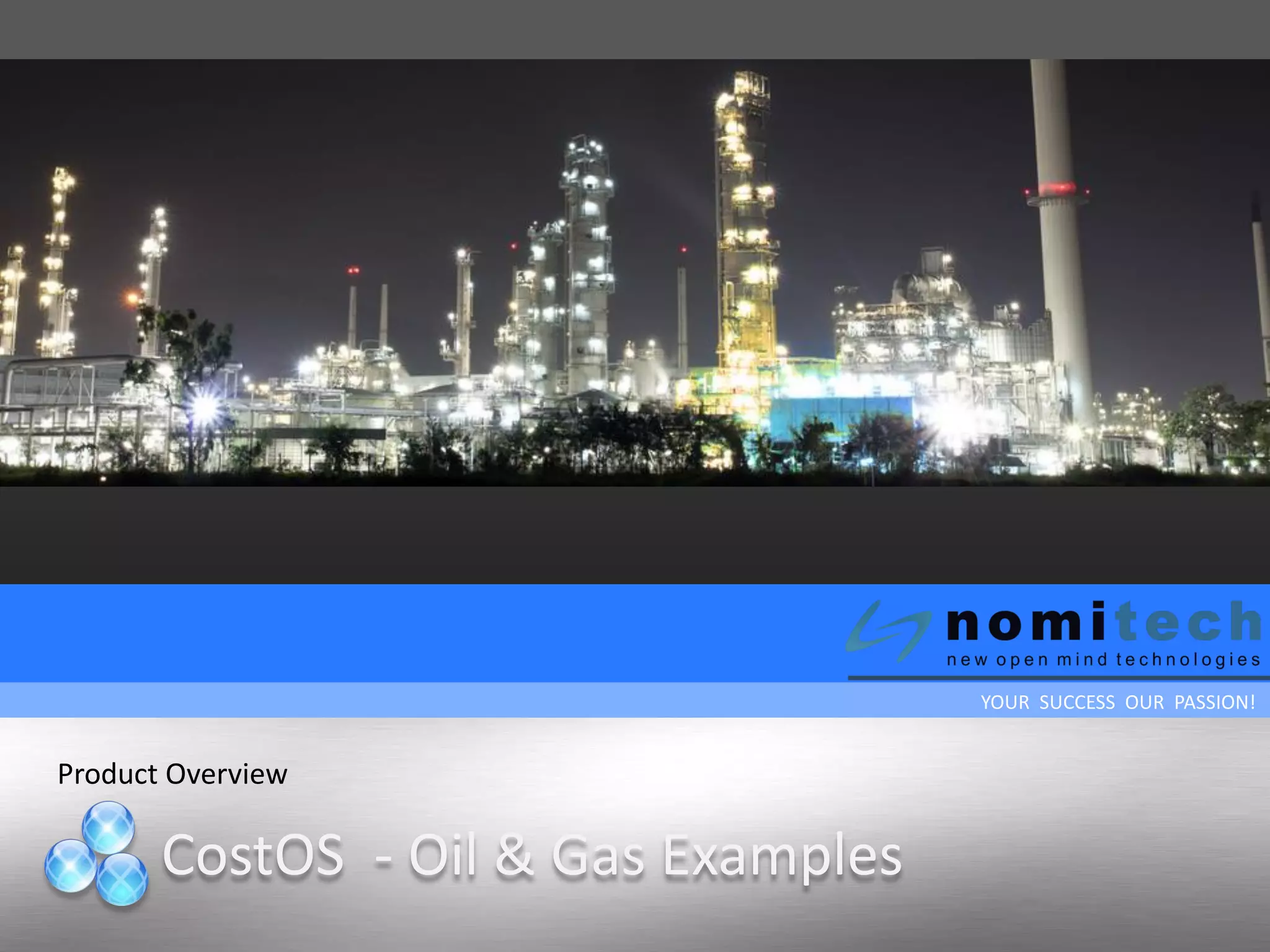 YOUR SUCCESS OUR PASSION!
CostOS - Oil & Gas Examples
Product Overview
 