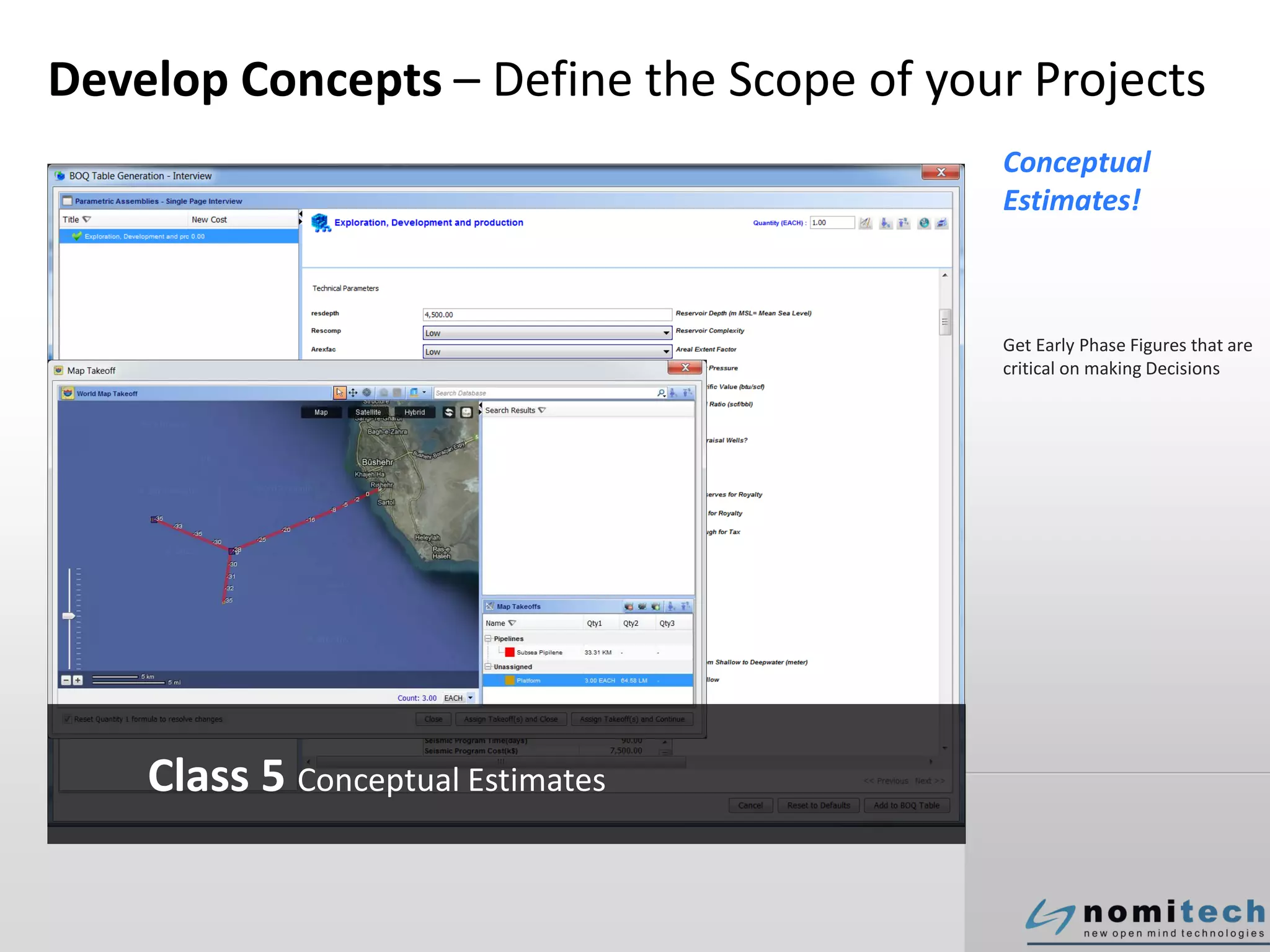 Develop Concepts – Define the Scope of your Projects
Conceptual
Estimates!
Get Early Phase Figures that are
critical on making Decisions
Class 5 Conceptual Estimates
 